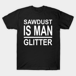 Sawdust Is Man Glitter T-Shirt